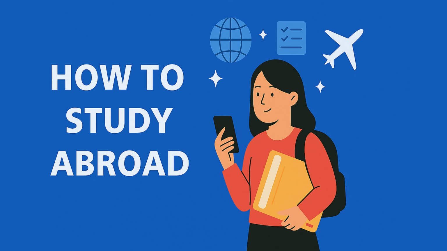 How to Study Abroad – Complete 2025 Guide for International Students